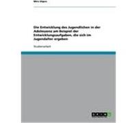Die Entwicklung des Jugendlichen in der Adoleszenz am Beispiel der Entwicklungsaufgaben, die sich im Jugendalter ergeben Düpre, Mira (Auteur)