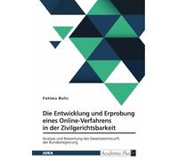 Die Entwicklung und Erprobung eines Online-Verfahrens in der Zivilgerichtsbarkeit: Analyse und Bewertung des Gesetzesentwurfs der Bundesregierung