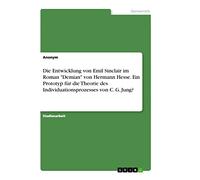 Die Entwicklung von Emil Sinclair im Roman "Demian" von Hermann Hesse. Ein Prototyp für die Theorie des Individuationsprozesses von C. G. Jung?