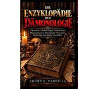 DIE ENZYKLOPÄDIE DER DÄMONOLOGIEM: Dämonen, Gefallene Engel, Uralte Geister, Dämonennamen, Infernalische Hierarchien, Mythologie und okkulte Geschichte