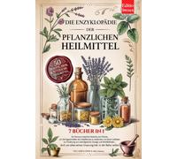 DIE ENZYKLOPÄDIE DER PFLANZLICHEN HEILMITTEL: 7 BÜCHER IN 1: Eigenschaften und Anwendungen von Heilpflanzen und der Kräutermedizin, praktische Ratschläge für Vorbeugung & Wohlbefinden +Rezepte & eBook