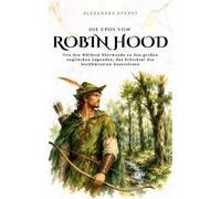 Die Epos von Robin Hood: Von den Wäldern Sherwoods zu den großen englischen Legenden, das Schicksal des berühmtesten Gesetzlosen