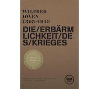 Die Erbärmlichkeit des Krieges: Gesammelte Gedichte und ausgewählte Briefe von Wilfred Owen (3. erweiterte Auflage)