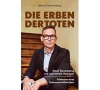 Die Erben der Toten: Mord, Steuerbetrug und unerwartete Vermögen. Erlebnisse eines Testamentsvollstreckers | Ein Nachlasspfleger berichtet von seinen spannendsten Fällen | True Crime