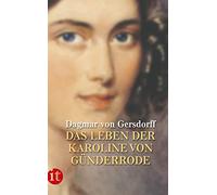 Die Erde ist mir Heimat nicht geworden: Das Leben der Karoline von Günderrode