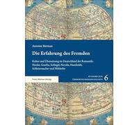 Die Erfahrung des Fremden: Kultur und Übersetzung im Deutschland der Romantik: Herder, Goethe, Schlegel, Novalis, Humboldt, Schleiermacher und Hölderlin