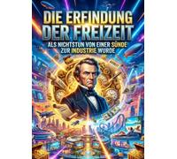 Die Erfindung der Freizeit: Als Nichtstun von einer Sünde zur Industrie wurde
