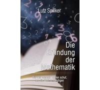 Die Erfindung der Mathematik: Wie der Mensch Zahlen schuf, um die Welt zu bändigen