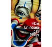 Die Erfindung des Zirkus: Frohsinn, Staunen und Applaus