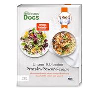 Die Ernährungs-Docs - Unsere 100 besten Protein-Power-Rezepte: Alleskönner Eiweiß: mit der richtigen Ernährung dauerhaft fit, schlank und gesund