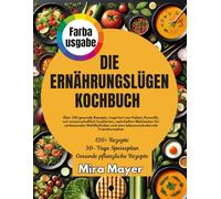 DIE ERNÄHRUNGSLÜGEN KOCHBUCH: Über 120 gesunde Rezepte, inspiriert von Fabian Kowallik, mit wissenschaftlich fundierten, nahrhaften Mahlzeiten für umfassendes Wohlbefinden und Transformationn