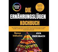 DIE ERNÄHRUNGSLÜGEN KOCHBUCH: Über 120 Mythen zerstörende, den Stoffwechsel ankurbelnde Rezepte von Fabian Kowallik, um Blähungen zu bekämpfen, Heißhunger zu bekämpfen und die Pfunde dauerhaft fernzuh