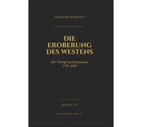 Die Eroberung des Westens (Übersetzt): Band IV: Der Vorstoß nach Louisiana, 1791-1807