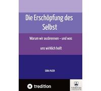 Die Erschöpfung des Selbst: Warum wir ausbrennen - und was uns wirklich heilt