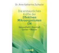 Die erstaunlichen Kräfte der Effektiven Mikroorganismen EM: Gesundheit * Haushalt * Garten * Wasser