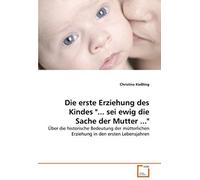 Die Erste Erziehung Des Kindes ..". Sei Ewig Die Sache Der Mutter ...