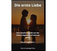 Die erste Liebe: Eine Geschichte, die vor der Geburt beginnt und niemals endet