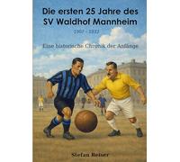 Die ersten 25 Jahre des SV Waldhof Mannheim 1907-1932: Eine historische Chronik der Anfänge