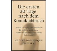 Die ersten 30 Tage nach dem Kontaktabbruch: wie du Entzugsgefühle überstehst - Rückfälle vermeidest und Schritt für Schritt in deine innere Ruhe findest