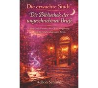Die erwachte Stadt - Die Bibliothek der ungeschriebenen Briefe: Eine Cozy Fantasy über Wut, Vergebung und die Macht ungesagter Worte