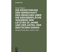 Die Erweiterung Der Herrschaft Des Menschen Über Die Erdoberfläche Während Der Letzten 25 Jahre Und Der Anteil Der Deutschen Daran