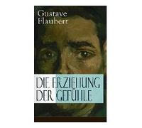 Die Erziehung Der Gefühle: Geschichte Eines Jungen Mannes - Lehrjahre Des Herzens
