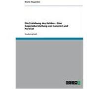 Die Erziehung des Helden - Eine Gegenüberstellung von Lanzelet und Parzival Siegordner, Martin (Auteur)