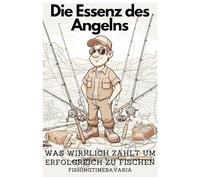 Die Essenz des Angelns: Was wirklich zählt, um erfolgreich zu fischen