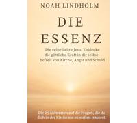 DIE ESSENZ: Die reine Lehre Jesu: Entdecke die göttliche Kraft in dir selbst - befreit von Kirche, Angst und Schuld. - Die 25 Antworten auf die ... dich in der Kirche nie zu stellen trautest.
