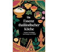 Die Essenz thailändischer Küche: Aromen, Grundlagen und Rezepte mit Gefühl