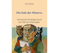 Die Eule der Minerva: Literarische Streifzüge durch die Welt der Philosophie
