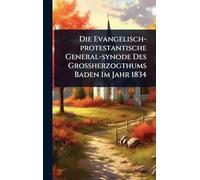 Die Evangelisch-protestantische General-synode Des GroÃ herzogthums Baden Im Jahr 1834