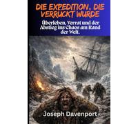 Die Expedition, die verrückt wurde: Überleben, Verrat und der Abstieg ins Chaos am Rand der Welt.