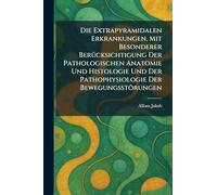 Die Extrapyramidalen Erkrankungen, Mit Besonderer BerÃ1/4cksichtigung Der Pathologischen Anatomie Und Histologie Und Der Pathophysiologie Der Bewegungsstörungen