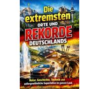 Die extremsten Orte und Rekorde Deutschlands: Natur, Geschichte, Technik und außergewöhnliche Superlative im ganzen Land