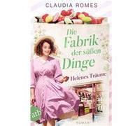 Die Fabrik der süßen Dinge - Helenes Träume | Claudia Romes Claudia Romes (Auteur)