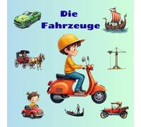 Die Fahrzeuge. Kinderbuch: Autos, Lastwagen, Traktoren, Baufahrzeuge, Bagger, Flugzeuge, Schiffe, Raketen und vieles mehr! Einfache und niedliche Bilder für Kinder