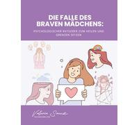 Die Falle des braven Mädchens: Psychologischer Ratgeber zum Heilen und Grenzen setzen