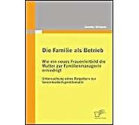 Die Familie Als Betrieb: Wie Ein Neues Frauenleitbild Die Mutter Zur Familienmanagerin Erniedrigt