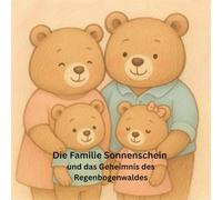 Die Familie Sonnenschein und das Geheimnis des Regenbogenwaldes: Ein fantastisches, märchenhaftes Kinderbuch über eine klassische Familie, in dem es ... geht. Perfekt für Kinder im Lesealter.!