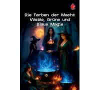 Die Farben der Macht: Weiße, Grüne und Blaue Magie