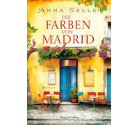 Die Farben von Madrid Roman | Die große Liebe unter der sengenden Hitze Madrids | Für Fans von Jojo Moyes und Dani Atkins - Anna Selle - HarperCollins eBook - ebook (ePub) - Livre