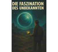 Die Faszination des Unbekannten: „Die größten ungelösten Rätsel der Geschichte - Mythen, Fakten und faszinierende Geheimnisse aus aller Welt“