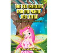 Die Fee Isabella Und Die Magie Der Tiere: Eine Reise In Eine Zauberhafte Welt