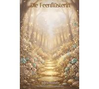 Die Feenflüsterin: Ein Märchen der neuen goldenen Zeit