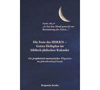 Die Feste des HERRN - Gottes Heilsplan im biblisch-jüdischen Kalender: Ein prophetisch-messianischer Wegweiser im Jahreskreislauf Israels