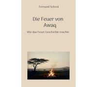Die Feuer von Awaq: Wie das Feuer Geschichte machte