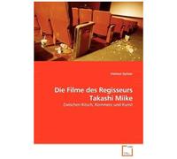 Die Filme Des Regisseurs Takashi Miike: Zwischen Kitsch, Kommerz Und Kunst