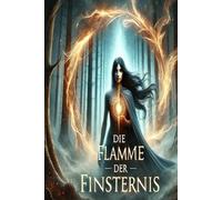 Die Flamme der Finsternis - Band 1: Das Erbe der Stille: Ein episches Fantasy-Abenteuer voller Magie, Geheimnisse und einer verbotenen Liebe