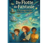 Die Flotte der Fantasie: 36 Piratengeschichten voller Herz, Mut und Magie